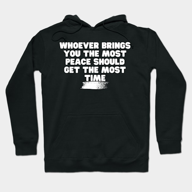 Whoever Brings You The Most Peace Should Get The Most Time Hoodie by Weekendfun22